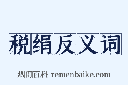 税绢反义词是什么意思的图片